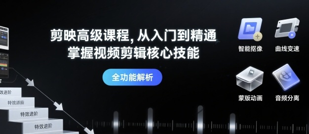 剪映高级课程，从入门到精通，掌握视频剪辑核心技能-网创星球