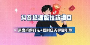 抖音极速版拉新项目_深度拆解打法+强制任务弹窗引导-网创星球