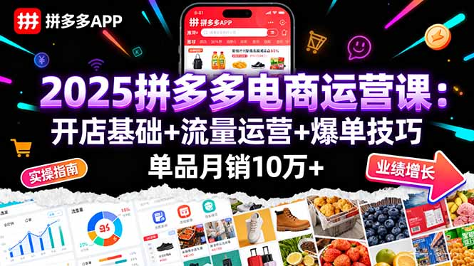 2025拼多多电商运营课：开店基础+流量运营+爆单技巧，单品月销10万+-网创星球