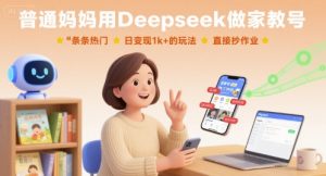 普通妈妈用Deepseek做家教号，条条热门，日变现1k+的玩法，直接抄作业-网创星球