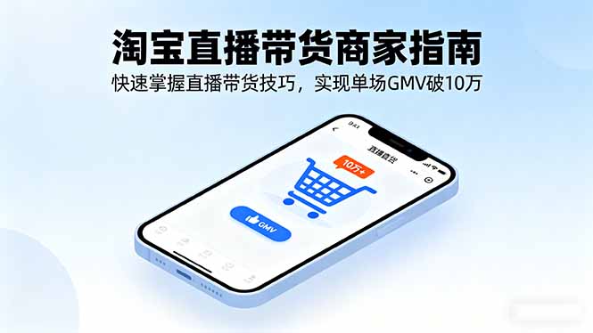 淘宝直播带货商家指南，快速掌握直播带货技巧，实现单场GMV破10万-网创星球