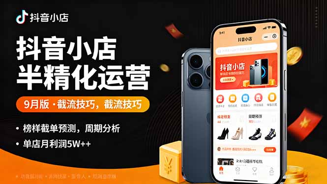 抖音小店半精细化运营9月版，截流技巧,榜单预判,周期分析，单店月利润5w+-网创星球