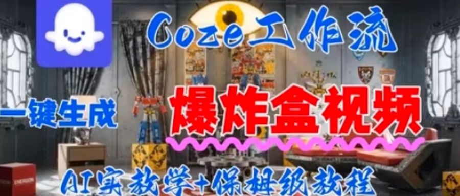 Coez扣子工作一键生成爆炸盒短视频，全流程保姆级教程-网创星球