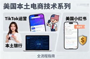 美国本土电商技术，Tiktok 运营篇+美国小红书篇+本土银行篇-网创星球