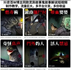 抖音百W博主同款灵异故事鬼故事解说短视频制作教学，流量巨大，多平台分发，多份收益-网创星球