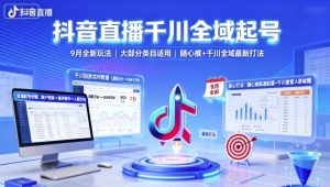 抖音直播千川全域起号，9月全新玩法，大部分类目适用，随心推以及千川全域最新打法-网创星球