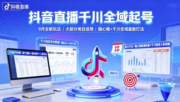 抖音直播千川全域起号,9月全新玩法,大部分类目适用,随心推以及千川全域最新打法-网创星球