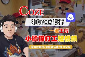 Coze扣子智能体工作流一键生成“小橘猫打工“短视频，全流程保姆级教学-网创星球