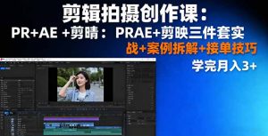 剪辑拍摄创作课：PR+AE+剪映三件套实战+案例拆解+接单技巧，学完月入3+-网创星球