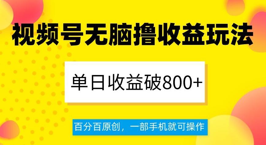 视频号无脑撸收益玩法，单日收益破800+，百分百原创，一部手机就可操作【揭秘】-网创星球