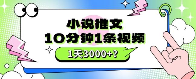10分钟1条视频，小说推文1天3000+？他是这么做的-网创星球