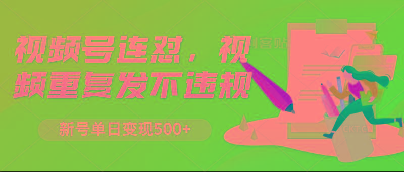 视频号连怼，视频重复发不违规，新号单日变现500+-网创星球