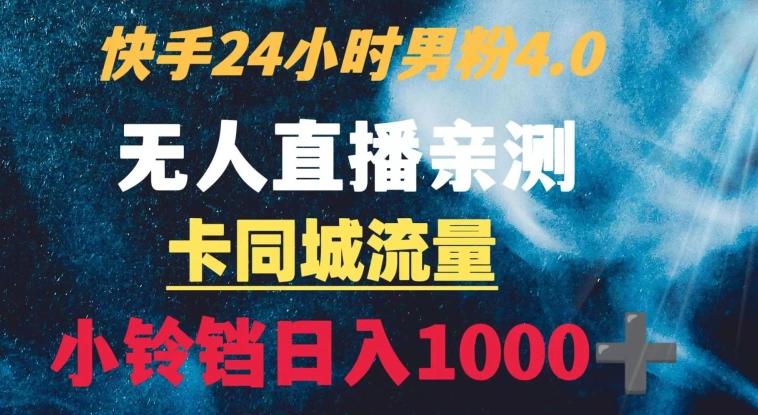 快手24小时无人直播男粉4.0玩法+卡同城流量小铃铛日入1000+-网创星球