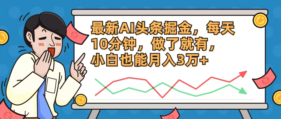 最新AI头条掘金，每天10分钟，做了就有，小白也能月入3万+-网创星球
