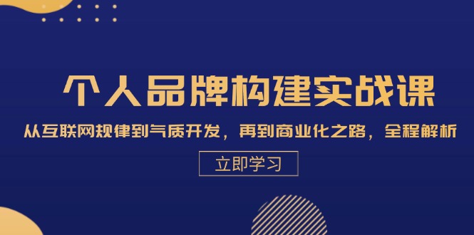 个人品牌构建实战课：从互联网规律到气质开发，再到商业化之路，全程解析-网创星球