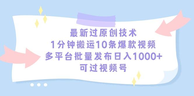 最新过原创技术，1分钟搬运10条爆款视频，多平台批量发布日入1000+，可…-网创星球