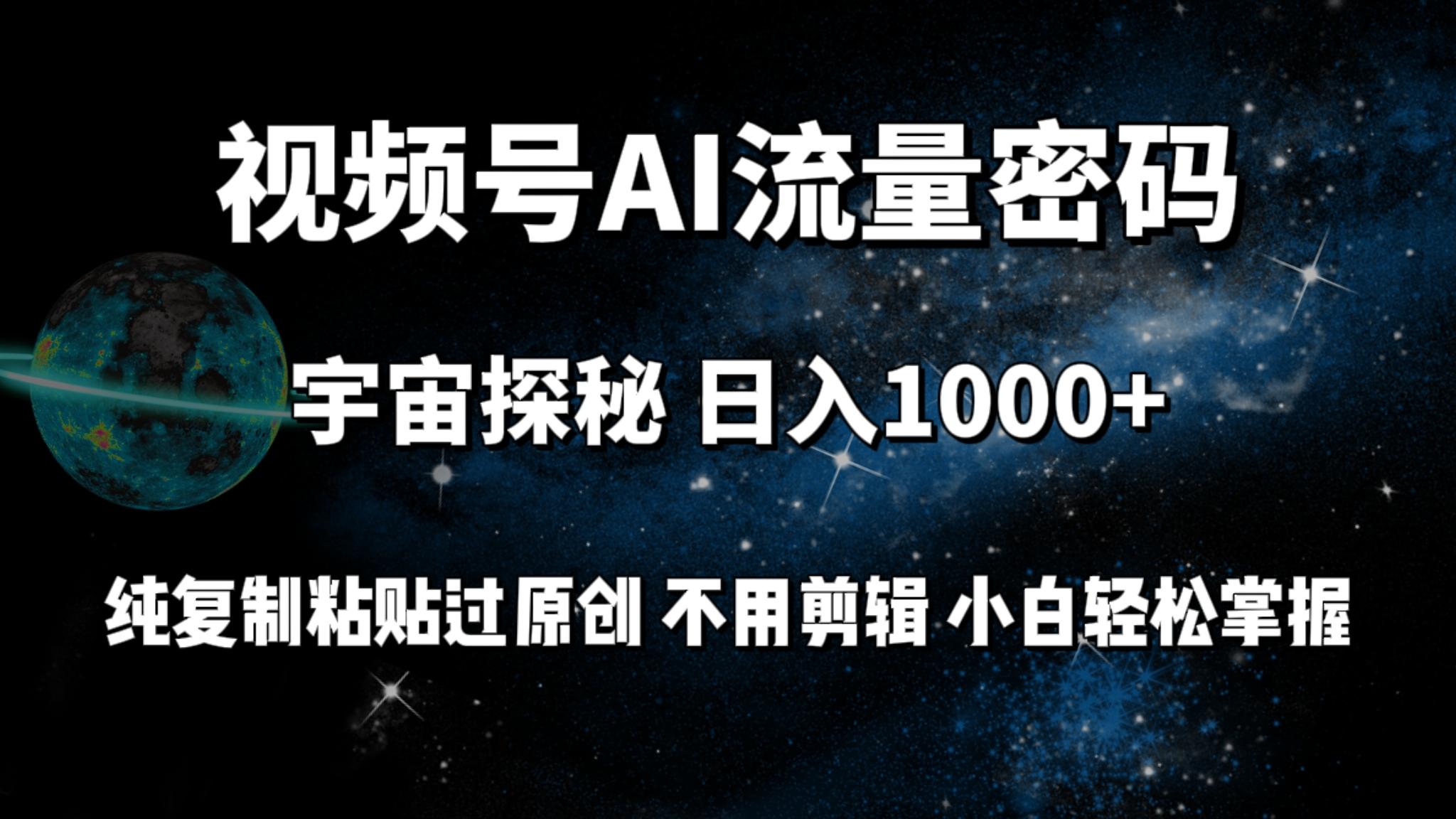(9797期)视频号流量密码宇宙探秘，日入1000+纯复制粘贴过原创，不用剪辑 小白轻松-网创星球