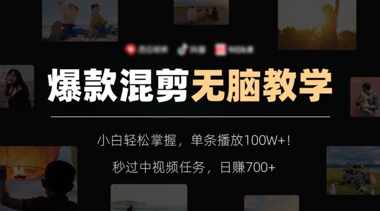 爆款混剪无脑教学，小白轻松掌握，单条播放100W+！秒过中视频任务，日赚700+【揭秘】-网创星球