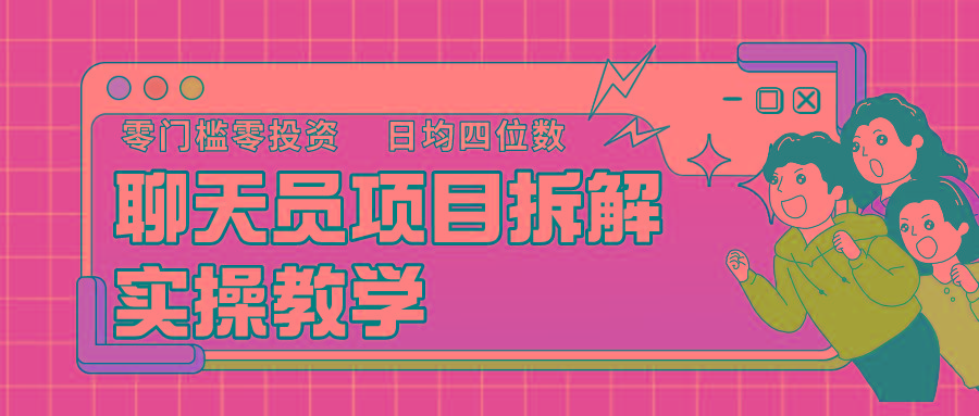 聊天员项目拆解，零门槛新人小白快速上手，轻松月入破w！-网创星球