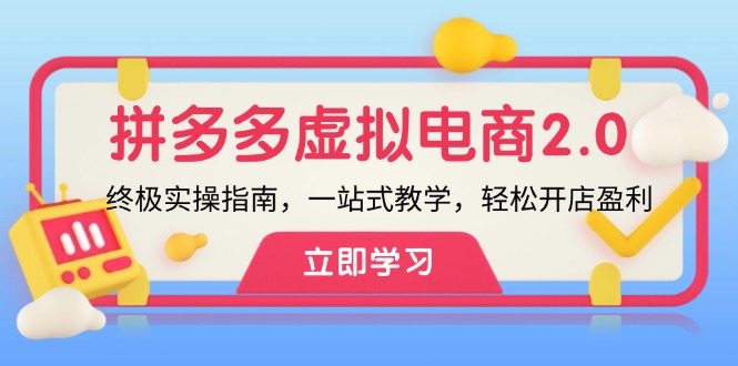 拼多多 虚拟项目-2.0：终极实操指南，一站式教学，轻松开店盈利-网创星球
