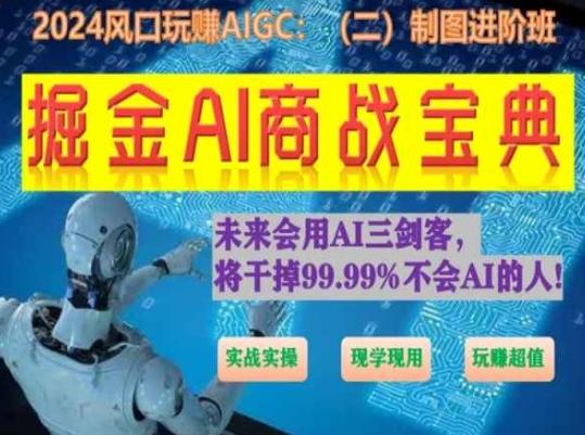 掘金AI商战宝典进阶班：如何用AI绘画设计(实战实操 现学现用 玩赚超值)-网创星球