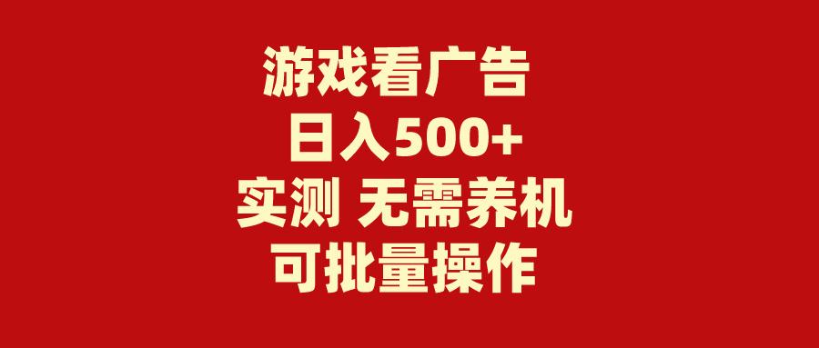 (9904期)游戏看广告 无需养机 操作简单 没有成本 日入500+-网创星球