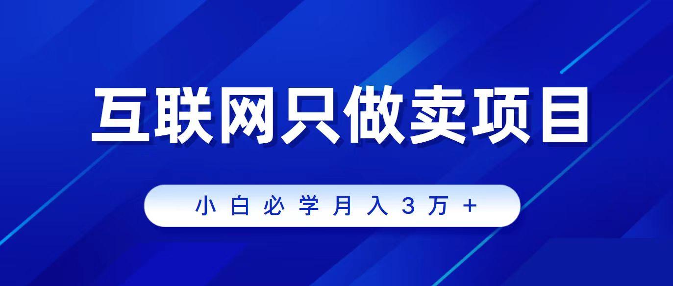 (9623期)互联网的尽头就是卖项目，被割过韭菜的兄弟们必看！轻松月入三万以上！-网创星球