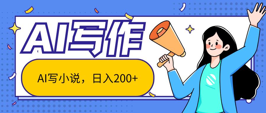 AI智能一键写小说，日入200+，不限制人群新手小白均可操作-网创星球