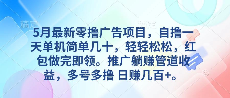 5月最新零撸广告项目，自撸一天单机几十，推广躺赚管道收益，日入几百+-网创星球