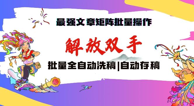 最强文章矩阵批量管理，自动洗稿，自动存稿，月入过万轻轻松松【揭秘】-网创星球