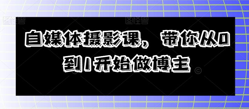 自媒体摄影课，带你从0到1开始做博主-网创星球