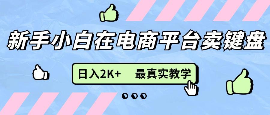 新手小白在电商平台卖键盘，日入2K+最真实教学-网创星球