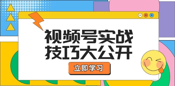 视频号实战技巧大公开：选题拍摄、运营推广、直播带货一站式学习 (无水印-网创星球