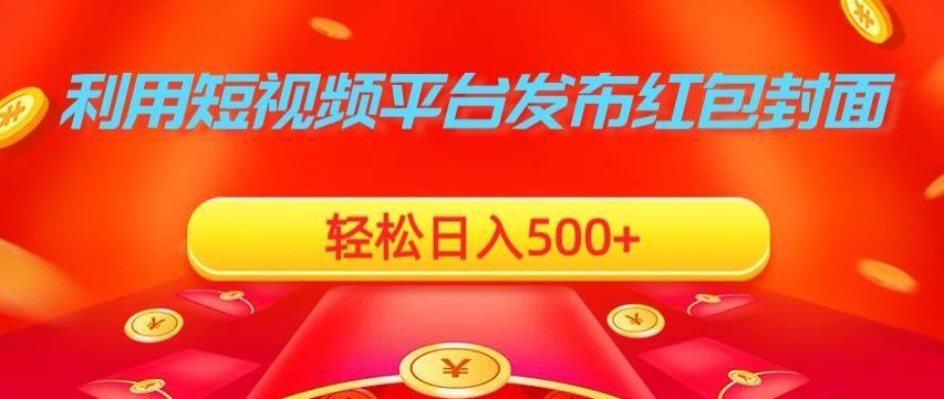 利用短视频平台发布红包封面，轻松日入500+-网创星球