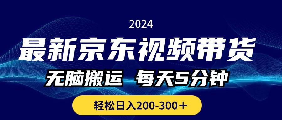 最新京东视频带货，无脑搬运，每天5分钟 ， 轻松日入200-300＋-网创星球