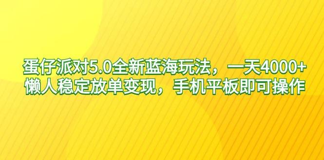 蛋仔派对5.0全新蓝海玩法，一天4000+，懒人稳定放单变现，手机平板即可…-网创星球