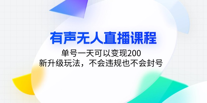 有声无人直播课程，单号一天可以变现200，新升级玩法，不会违规也不会封号-网创星球