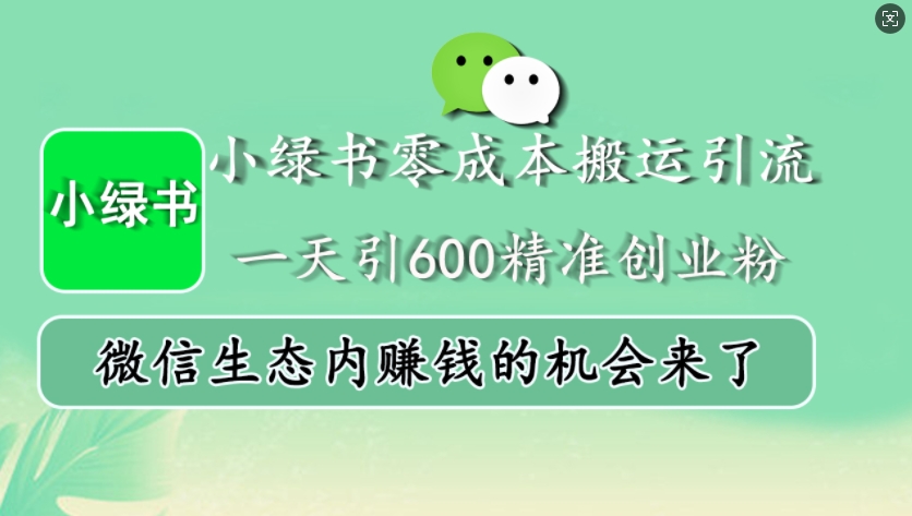 小绿书零成本搬运引流，一天引600精准创业粉，微信生态内赚钱的机会来了-网创星球