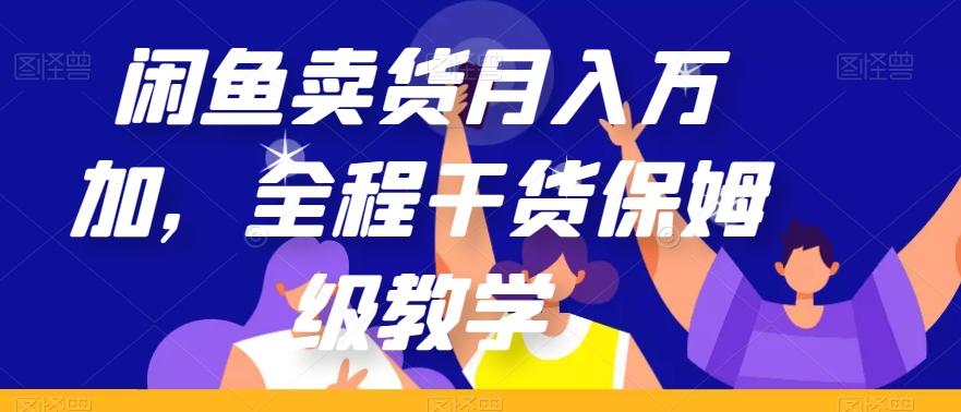闲鱼卖货月入万加，全程干货保姆级教学【揭秘】-网创星球