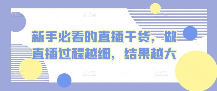 新手必看的直播干货，做直播过程越细，结果越大-网创星球