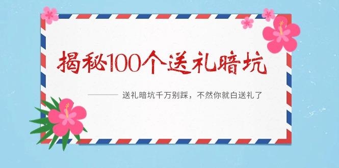 《揭秘100个送礼暗坑》——送礼暗坑千万别踩，不然你就白送礼了-网创星球