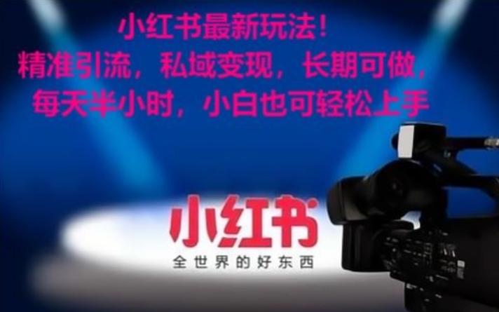 小红书最新玩法！精准引流，私域变现，长期可做，每天半小时，小白也可轻松上手【揭秘】-网创星球