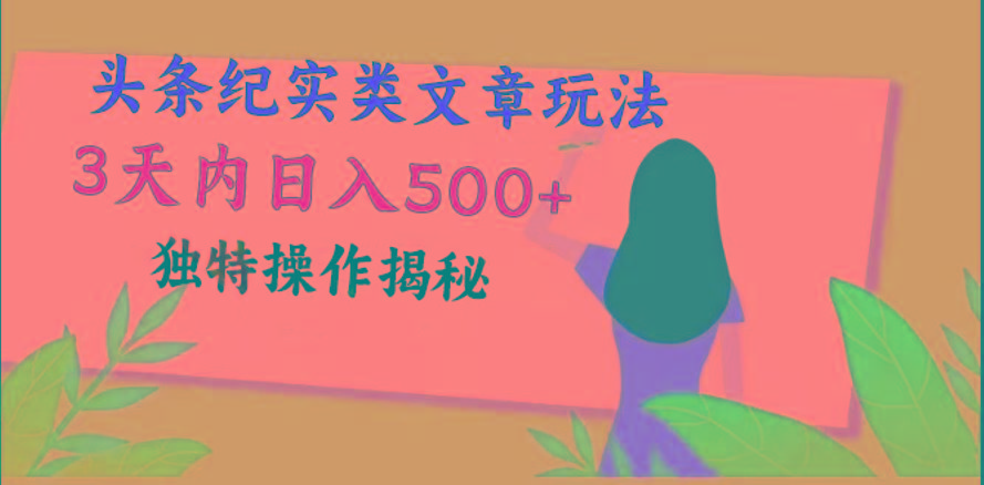 头条纪实类文章玩法，轻松起号3天内日入500+，独特操作揭秘-网创星球