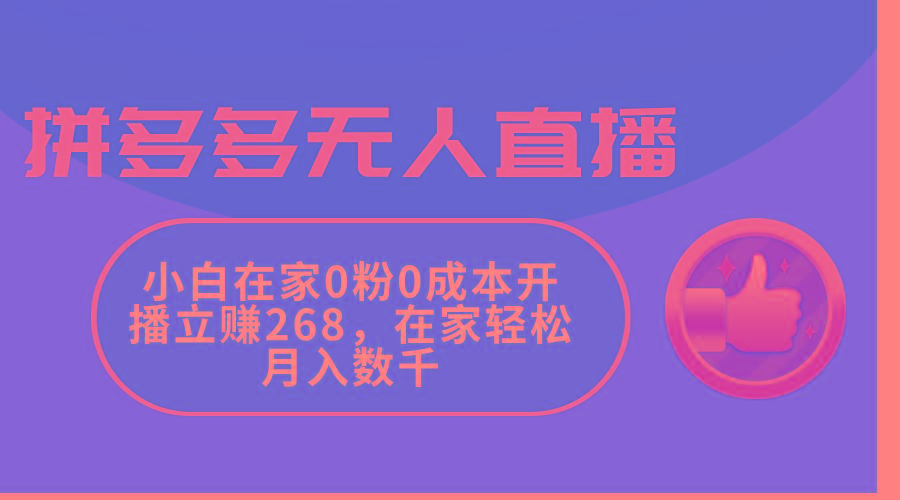 拼多多无人直播，小白在家0粉0成本开播立赚268，在家轻松月入数千-网创星球