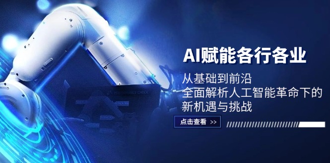 AI赋能各行各业：从基础到前沿，全面解析人工智能革命下的新机遇与挑战-网创星球