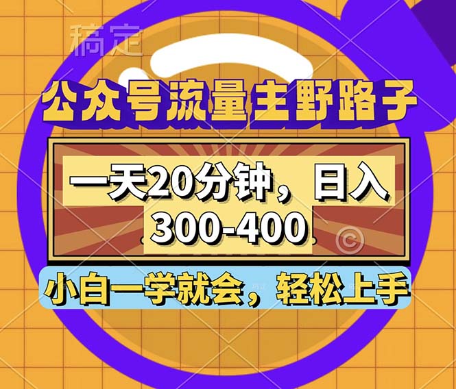 公众号流量主野路子玩法，一天20分钟，日入300~400，小白一学就会-网创星球