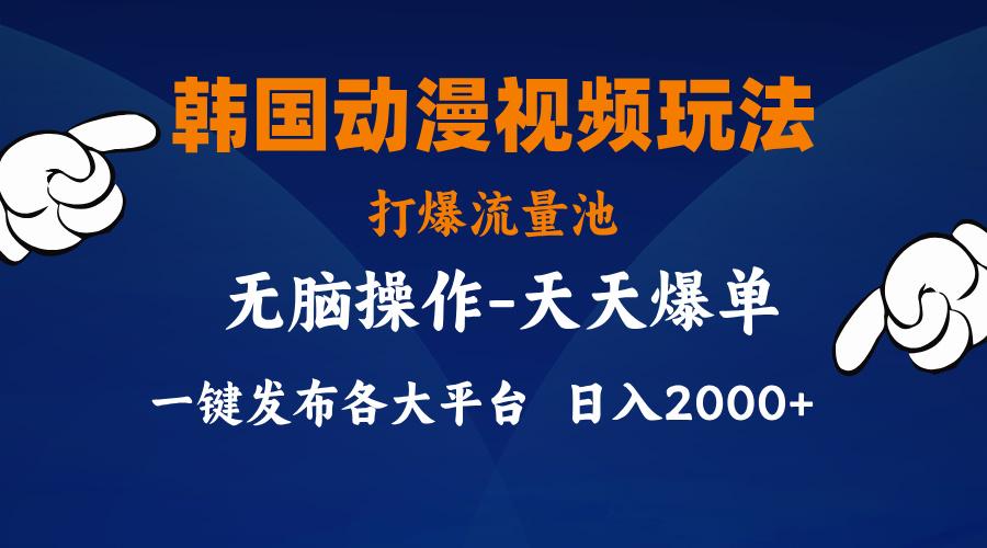 韩国动漫视频玩法，打爆流量池，分发各大平台，小白简单上手，…-网创星球