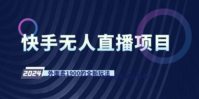 快手无人直播项目，外面卖1900的全新玩法-网创星球