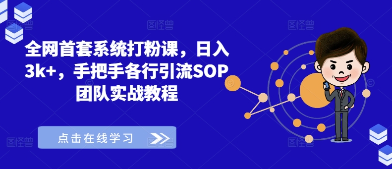 全网首套系统打粉课，日入3k+，手把手各行引流SOP团队实战教程-网创星球