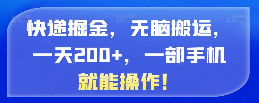 快递掘金，无脑搬运，一天200+，一部手机就能操作！-网创星球
